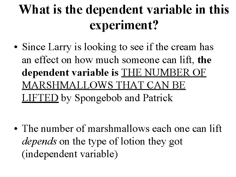 What is the dependent variable in this experiment? • Since Larry is looking to