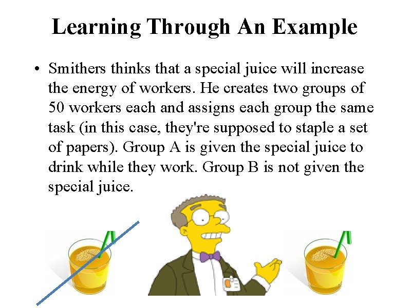 Learning Through An Example • Smithers thinks that a special juice will increase the