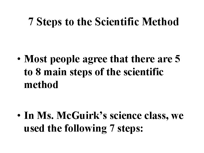 7 Steps to the Scientific Method • Most people agree that there are 5