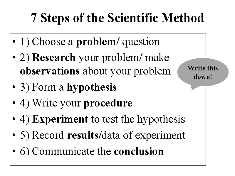 7 Steps of the Scientific Method • 1) Choose a problem/ question • 2)