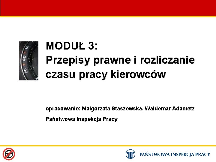 MODUŁ 3: Przepisy prawne i rozliczanie czasu pracy kierowców opracowanie: Małgorzata Staszewska, Waldemar Adametz