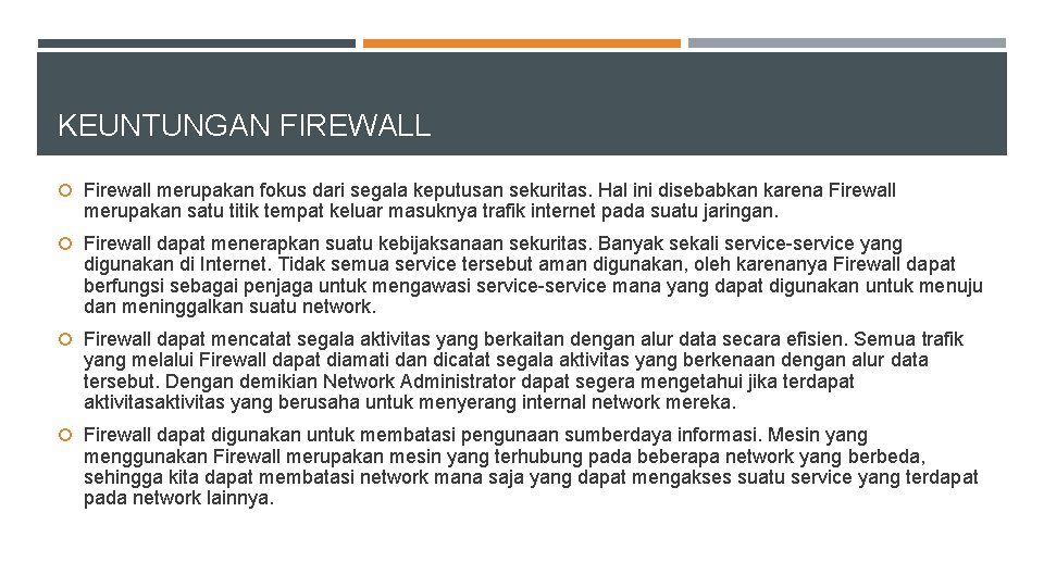 KEUNTUNGAN FIREWALL Firewall merupakan fokus dari segala keputusan sekuritas. Hal ini disebabkan karena Firewall