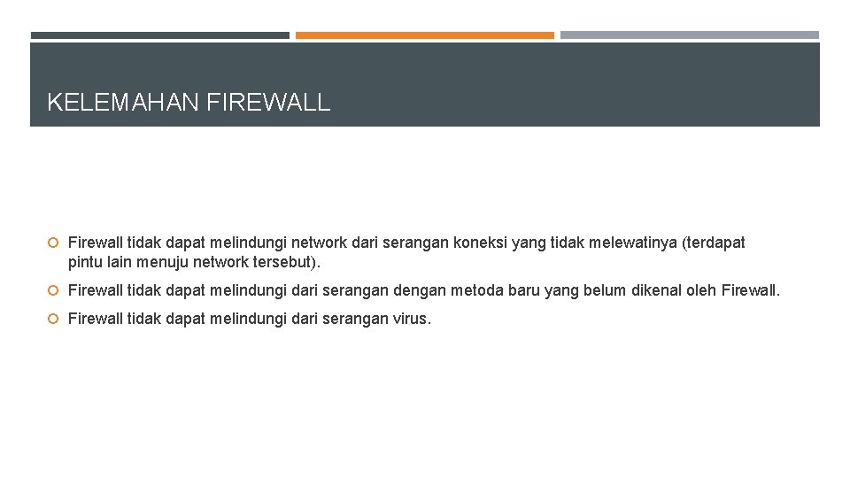 KELEMAHAN FIREWALL Firewall tidak dapat melindungi network dari serangan koneksi yang tidak melewatinya (terdapat