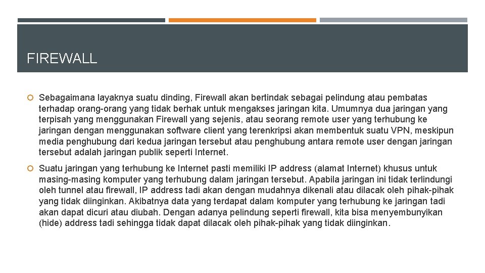 FIREWALL Sebagaimana layaknya suatu dinding, Firewall akan bertindak sebagai pelindung atau pembatas terhadap orang-orang