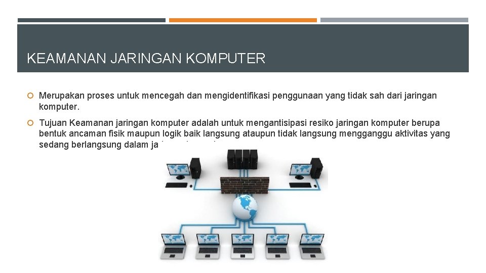 KEAMANAN JARINGAN KOMPUTER Merupakan proses untuk mencegah dan mengidentifikasi penggunaan yang tidak sah dari