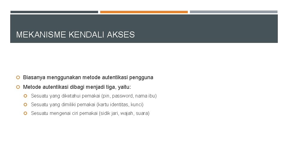 MEKANISME KENDALI AKSES Biasanya menggunakan metode autentikasi pengguna Metode autentikasi dibagi menjadi tiga, yaitu: