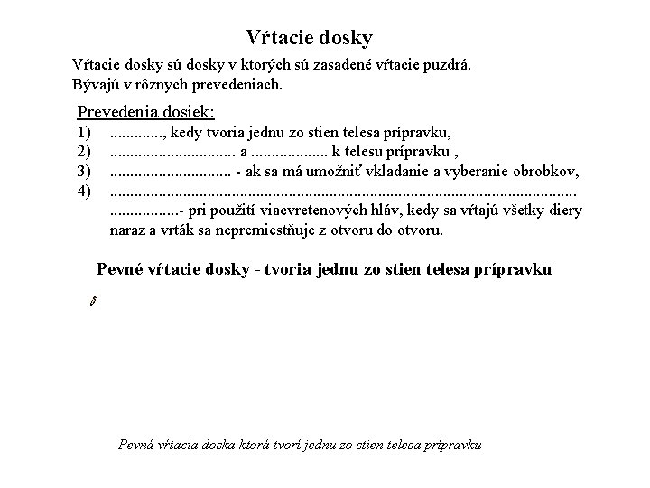 Vŕtacie dosky sú dosky v ktorých sú zasadené vŕtacie puzdrá. Bývajú v rôznych prevedeniach.