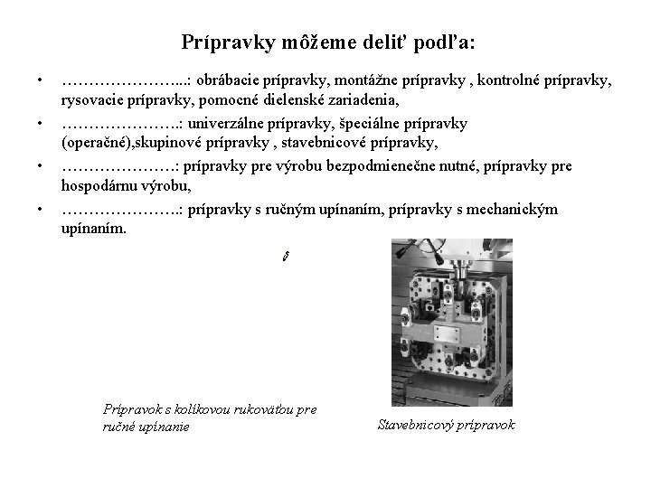 Prípravky môžeme deliť podľa: • • …………………. . . : obrábacie prípravky, montážne prípravky