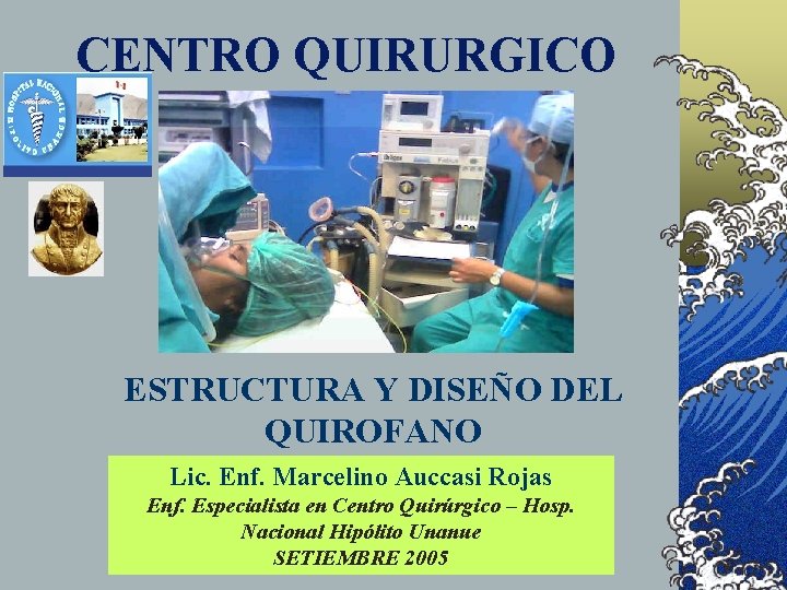 CENTRO QUIRURGICO ESTRUCTURA Y DISEÑO DEL QUIROFANO Lic. Enf. Marcelino Auccasi Rojas Enf. Especialista