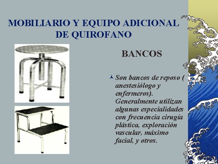 MOBILIARIO Y EQUIPO ADICIONAL DE QUIROFANO BANCOS ©Son bancos de reposo ( anestesiólogo y
