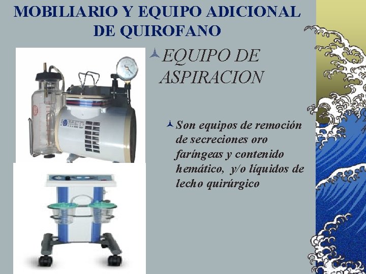 MOBILIARIO Y EQUIPO ADICIONAL DE QUIROFANO ©EQUIPO DE ASPIRACION ©Son equipos de remoción de