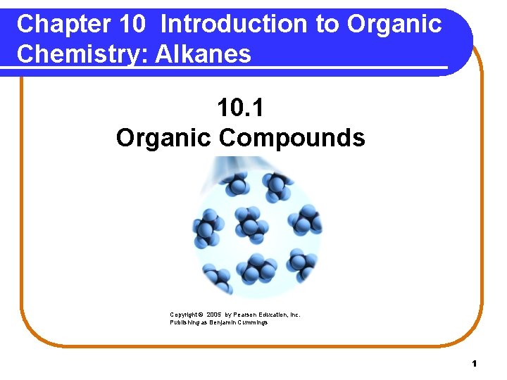 Chapter 10 Introduction to Organic Chemistry: Alkanes 10. 1 Organic Compounds Copyright © 2005