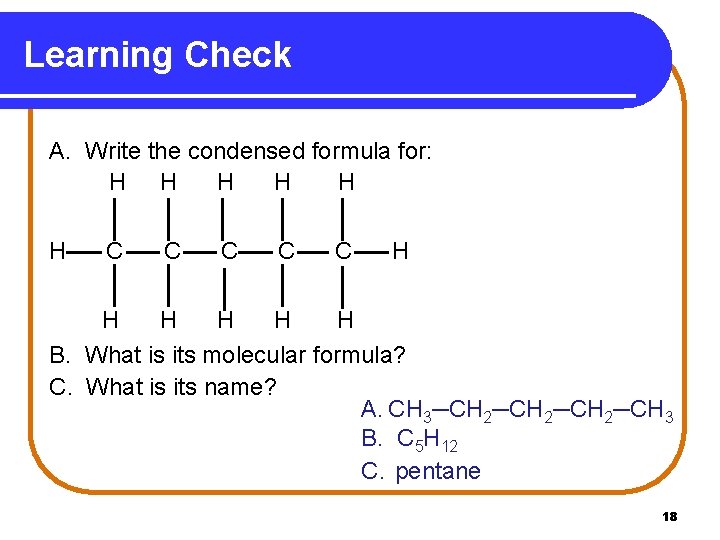 Learning Check A. Write the condensed formula for: H H H C C C