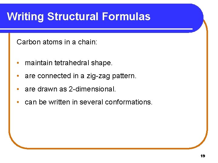 Writing Structural Formulas Carbon atoms in a chain: • maintain tetrahedral shape. • are