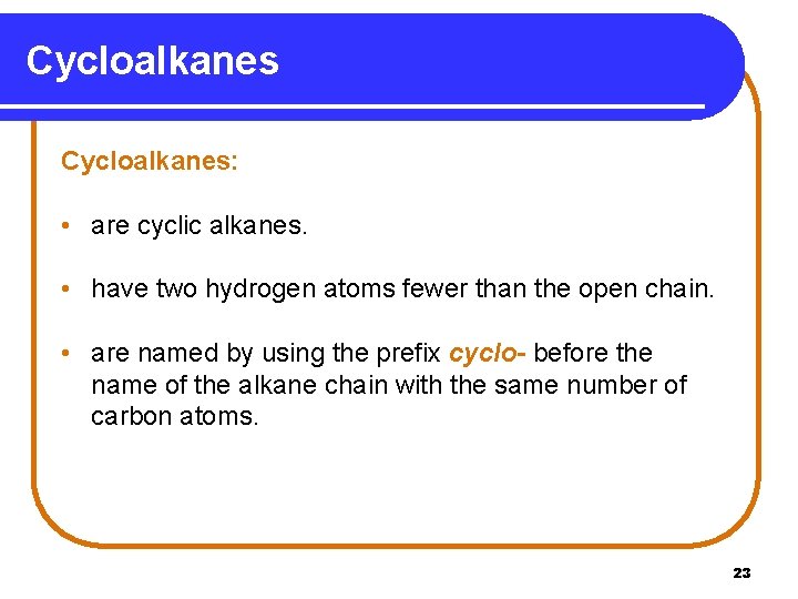 Cycloalkanes: • are cyclic alkanes. • have two hydrogen atoms fewer than the open