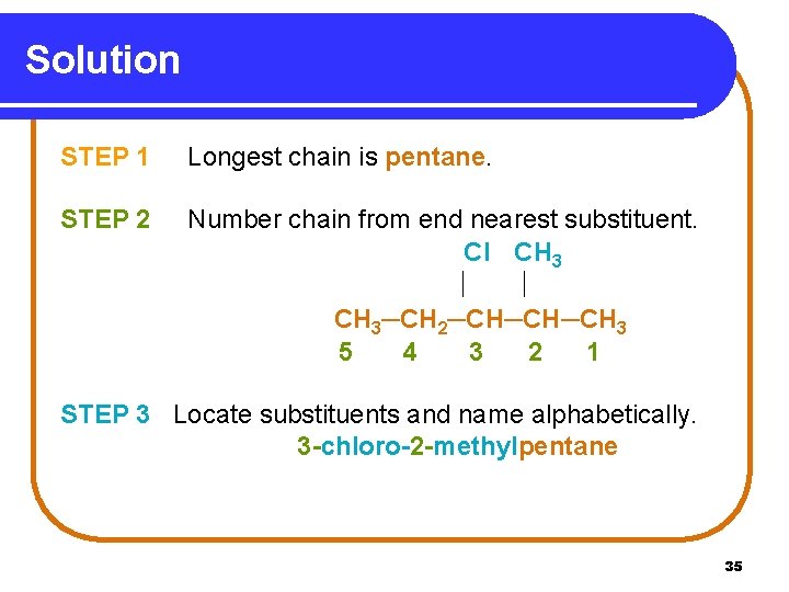 Solution STEP 1 Longest chain is pentane. STEP 2 Number chain from end nearest