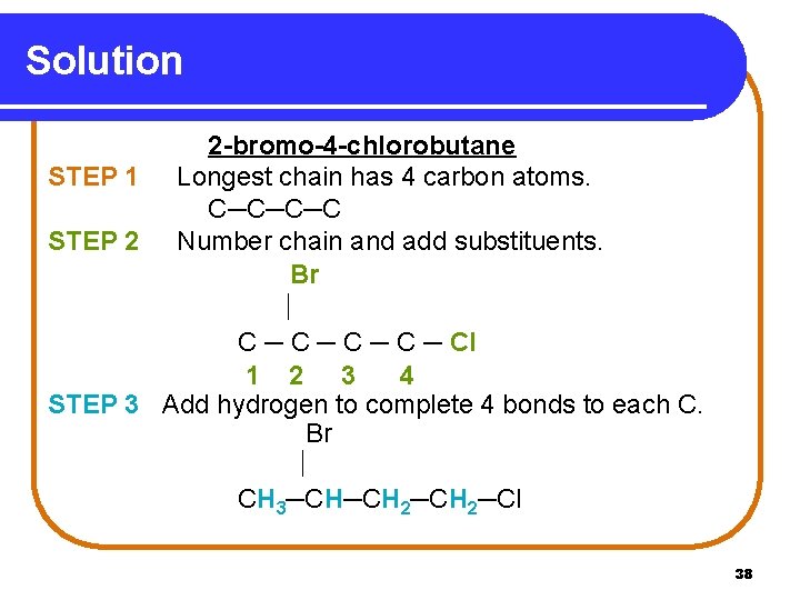 Solution 2 -bromo-4 -chlorobutane STEP 1 Longest chain has 4 carbon atoms. C─C─C─C STEP