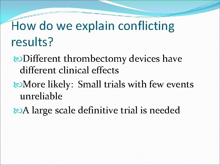 How do we explain conflicting results? Different thrombectomy devices have different clinical effects More
