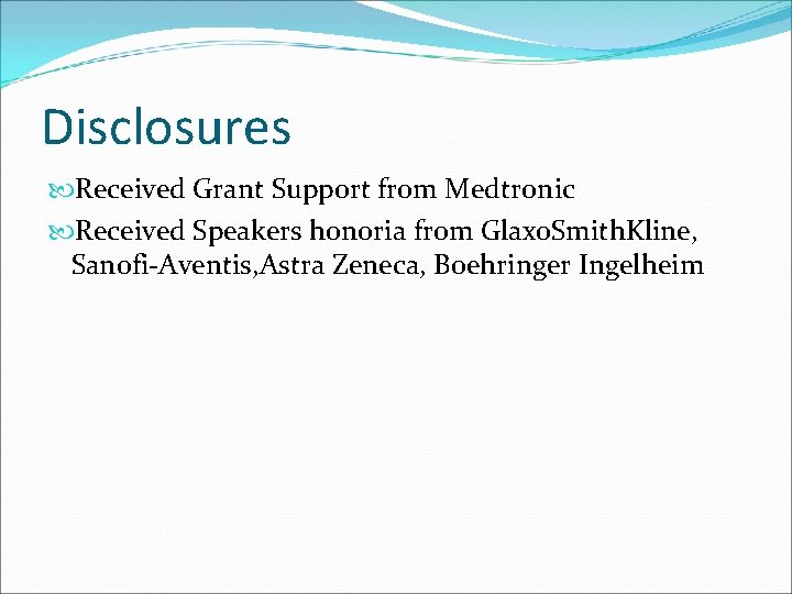 Disclosures Received Grant Support from Medtronic Received Speakers honoria from Glaxo. Smith. Kline, Sanofi-Aventis,