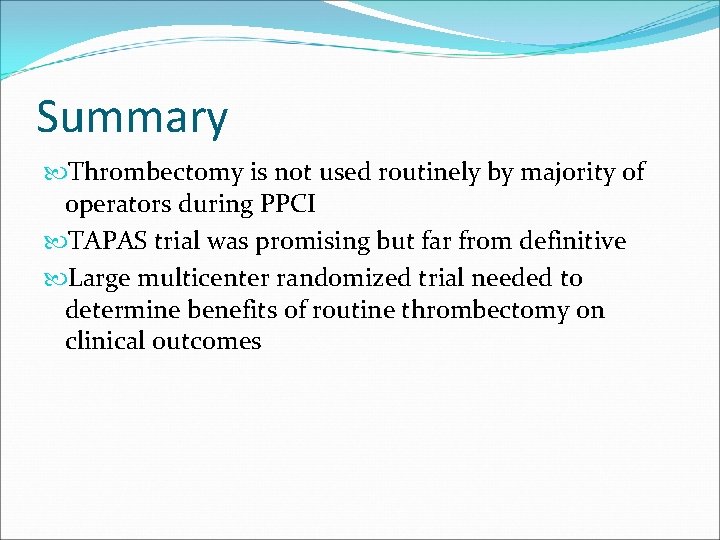Summary Thrombectomy is not used routinely by majority of operators during PPCI TAPAS trial Summary Thrombectomy is not used routinely by majority of operators during PPCI TAPAS trial