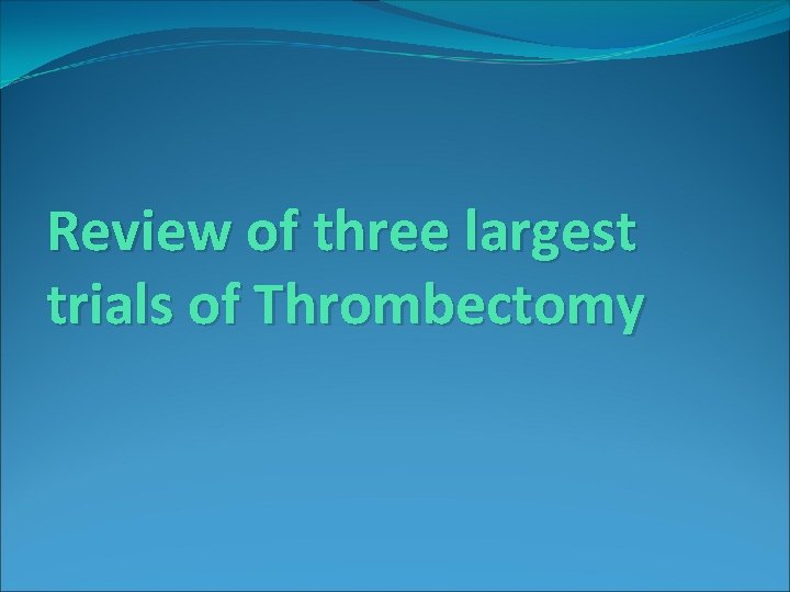 Review of three largest trials of Thrombectomy 