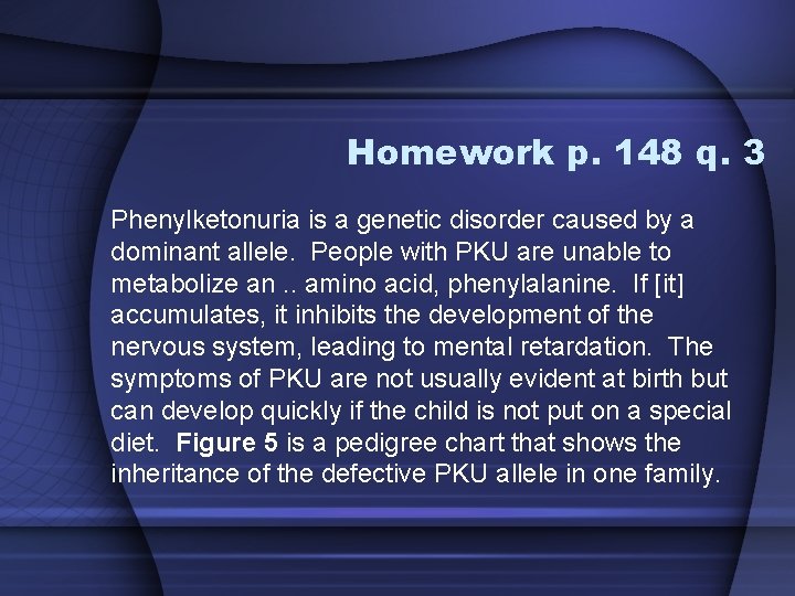 Homework p. 148 q. 3 Phenylketonuria is a genetic disorder caused by a dominant