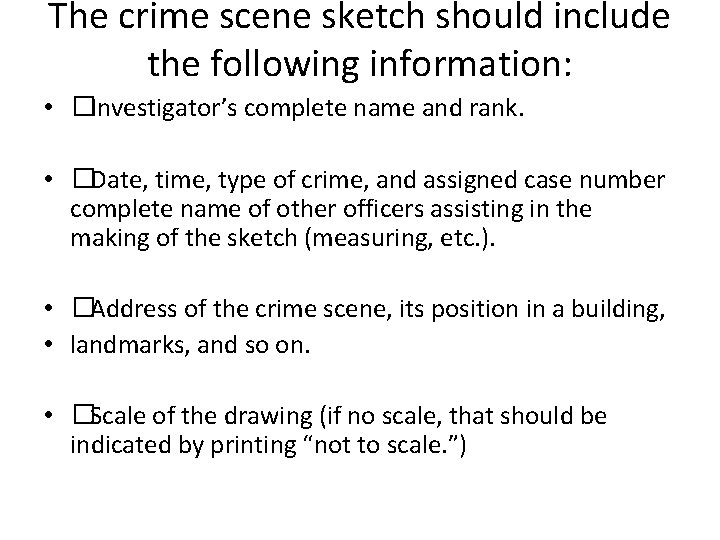 The crime scene sketch should include the following information: • �Investigator’s complete name and