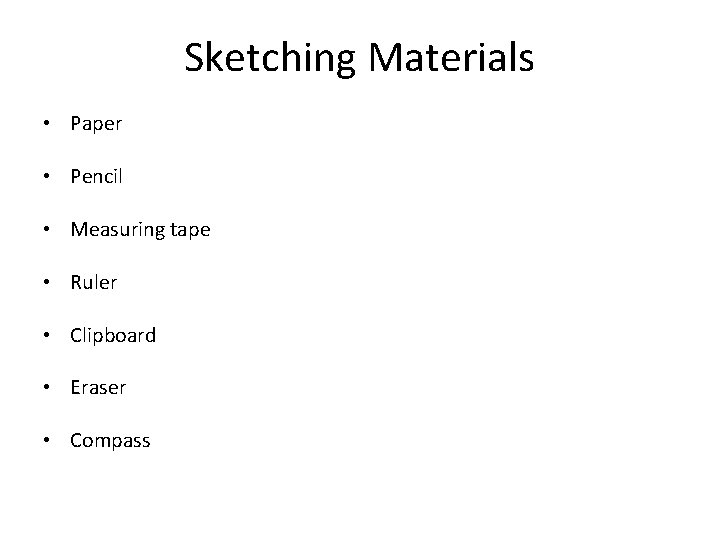 Sketching Materials • Paper • Pencil • Measuring tape • Ruler • Clipboard •