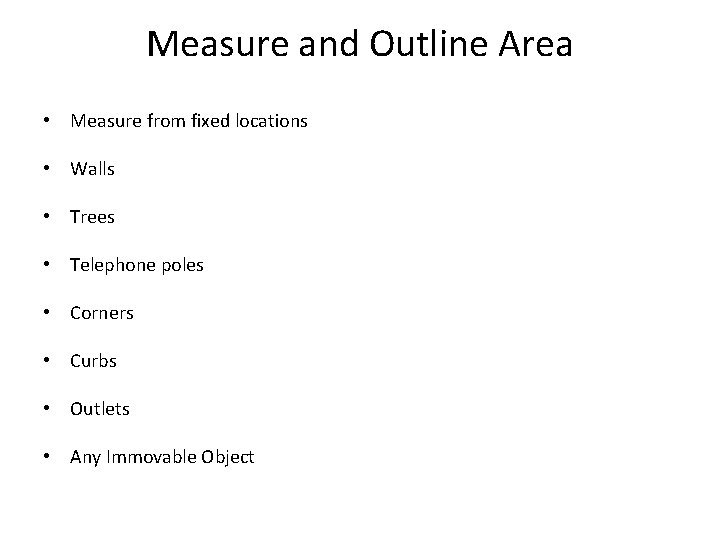 Measure and Outline Area • Measure from fixed locations • Walls • Trees •