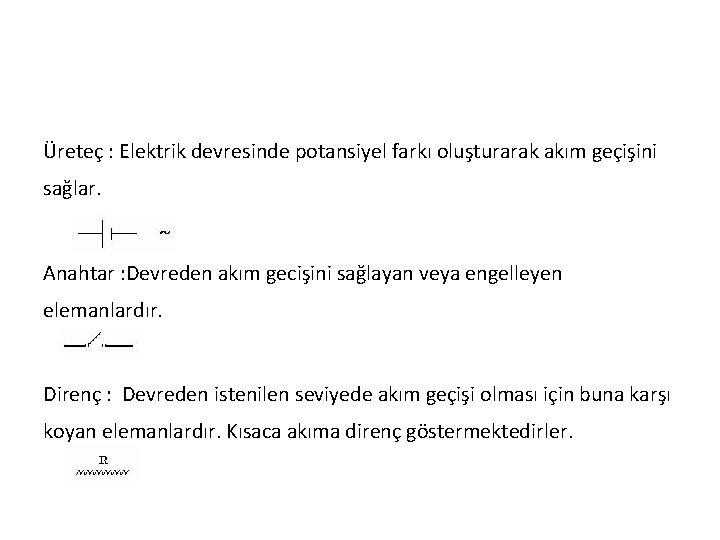 Üreteç : Elektrik devresinde potansiyel farkı oluşturarak akım geçişini sağlar. Anahtar : Devreden akım