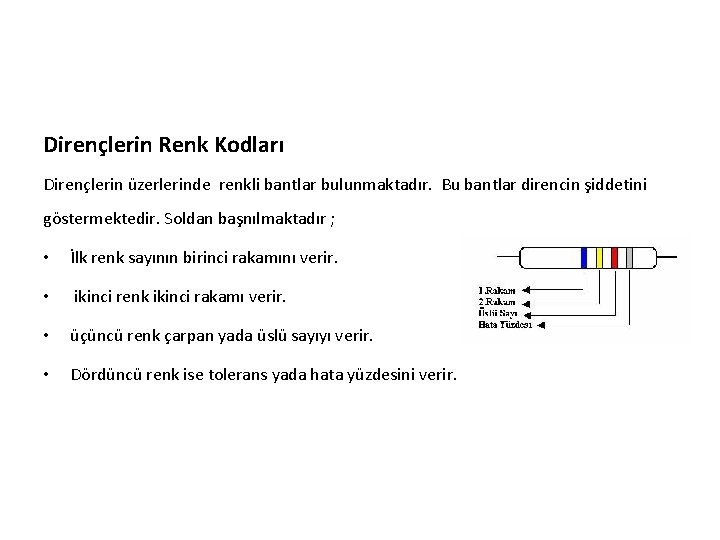 Dirençlerin Renk Kodları Dirençlerin üzerlerinde renkli bantlar bulunmaktadır. Bu bantlar direncin şiddetini göstermektedir. Soldan