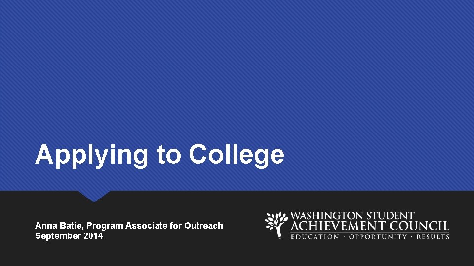 Applying to College Anna Batie, Program Associate for Outreach September 2014 