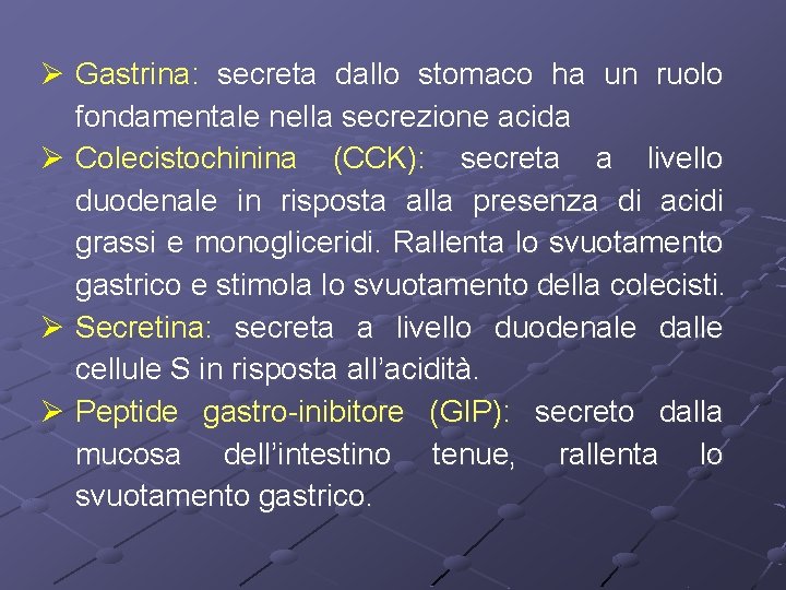 Ø Gastrina: secreta dallo stomaco ha un ruolo fondamentale nella secrezione acida Ø Colecistochinina