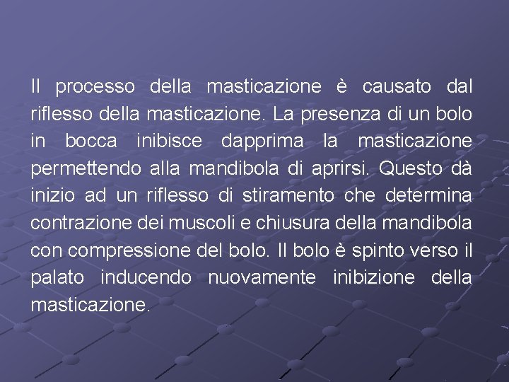 Il processo della masticazione è causato dal riflesso della masticazione. La presenza di un