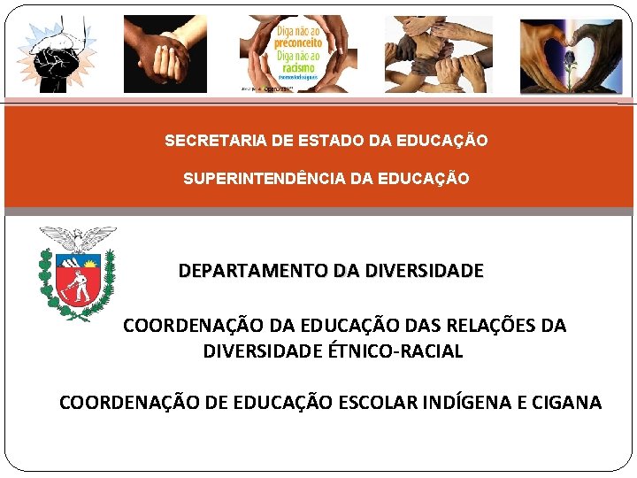 SECRETARIA DE ESTADO DA EDUCAÇÃO SUPERINTENDÊNCIA DA EDUCAÇÃO DEPARTAMENTO DA DIVERSIDADE COORDENAÇÃO DA EDUCAÇÃO