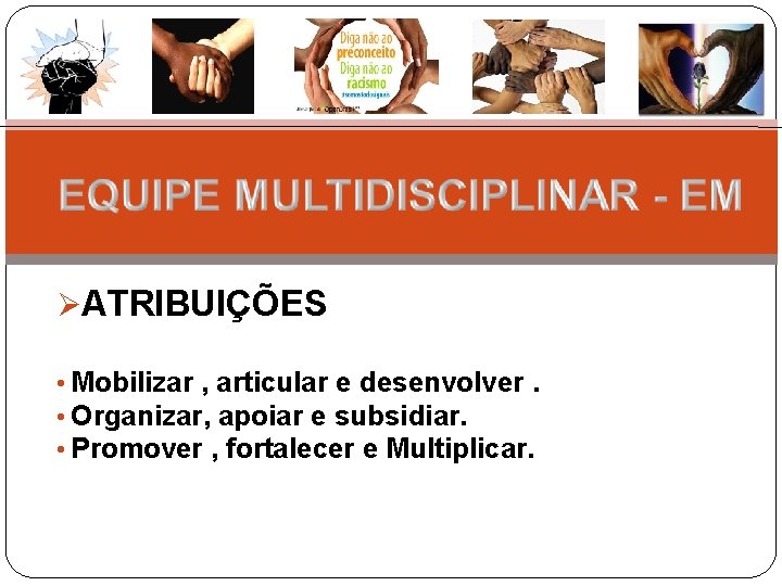  ATRIBUIÇÕES • Mobilizar , articular e desenvolver. • Organizar, apoiar e subsidiar. •