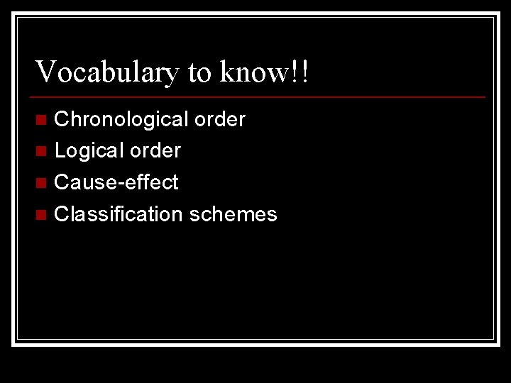 Vocabulary to know!! Chronological order n Logical order n Cause-effect n Classification schemes n