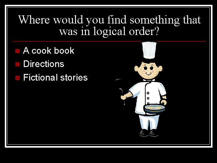 Where would you find something that was in logical order? A cook book n