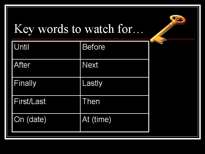 Key words to watch for… Until Before After Next Finally Lastly First/Last Then On
