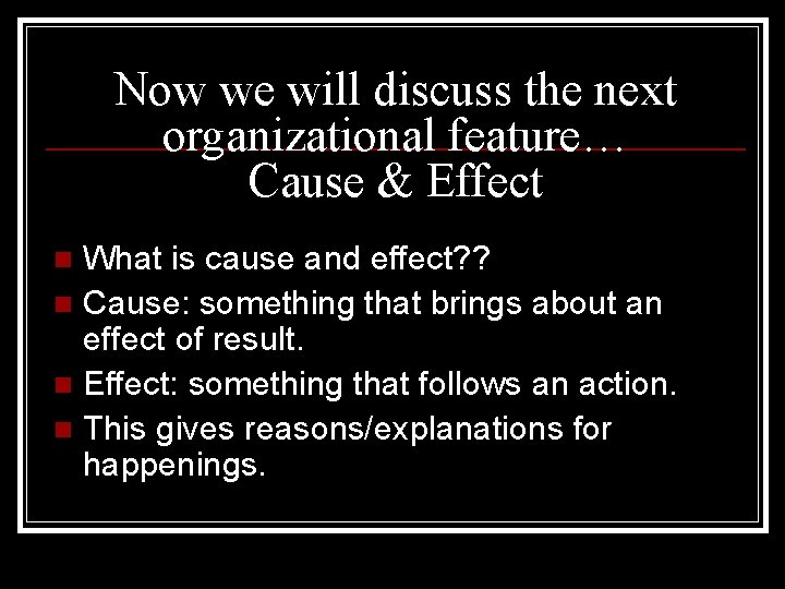 Now we will discuss the next organizational feature… Cause & Effect What is cause