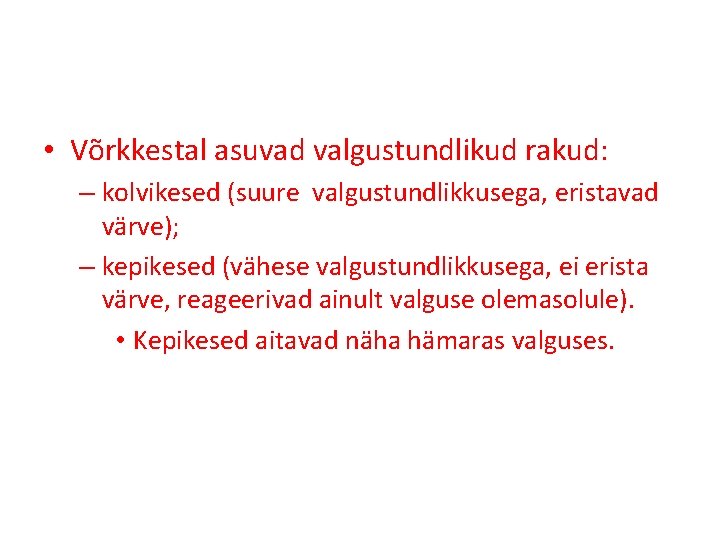  • Võrkkestal asuvad valgustundlikud rakud: – kolvikesed (suure valgustundlikkusega, eristavad värve); – kepikesed