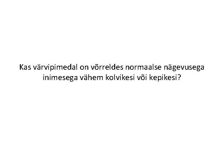 Kas värvipimedal on võrreldes normaalse nägevusega inimesega vähem kolvikesi või kepikesi? 