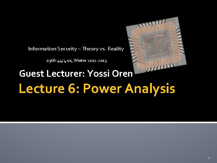 Information Security – Theory vs. Reality 0368 -4474 -01, Winter 2012 -2013 Guest Lecturer: