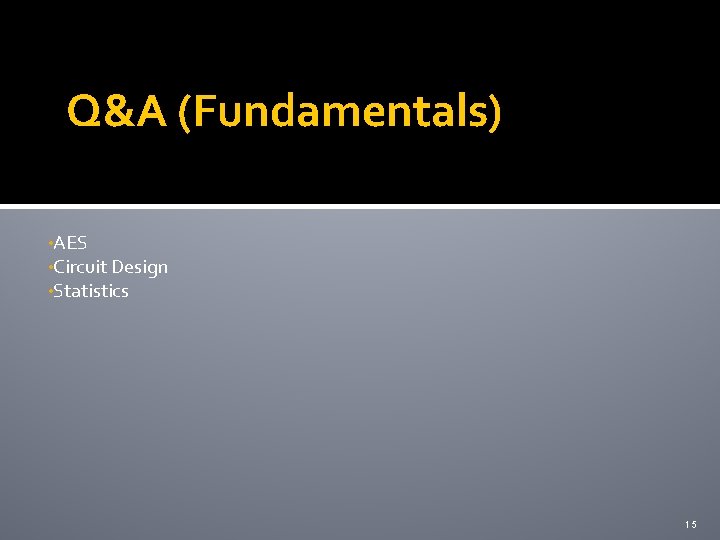 Q&A (Fundamentals) • AES • Circuit Design • Statistics 15 