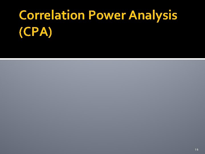 Correlation Power Analysis (CPA) 16 