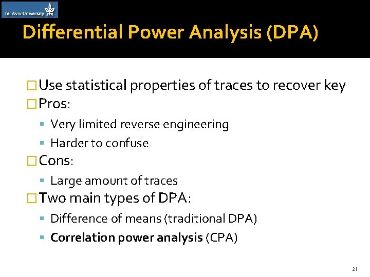 Differential Power Analysis (DPA) �Use statistical properties of traces to recover key �Pros: Very
