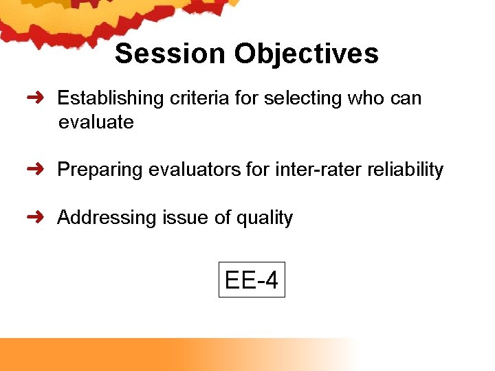 Session Objectives ➜ Establishing criteria for selecting who can evaluate ➜ Preparing evaluators for