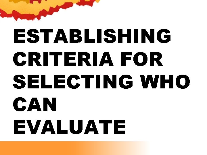 ESTABLISHING CRITERIA FOR SELECTING WHO CAN EVALUATE 