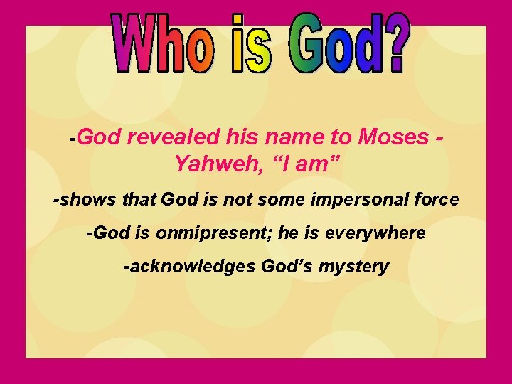 -God revealed his name to Moses Yahweh, “I am” -shows that God is not