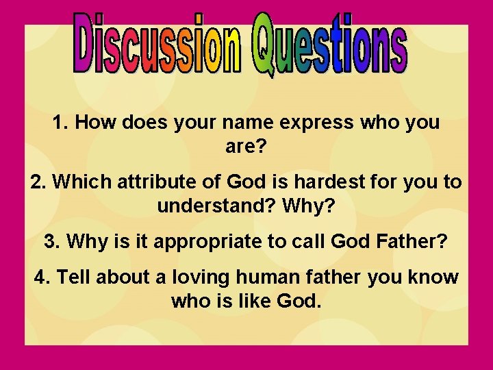 1. How does your name express who you are? 2. Which attribute of God
